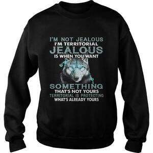Im Not Jealous Im Territorial Jealous Is When You Want Shirt